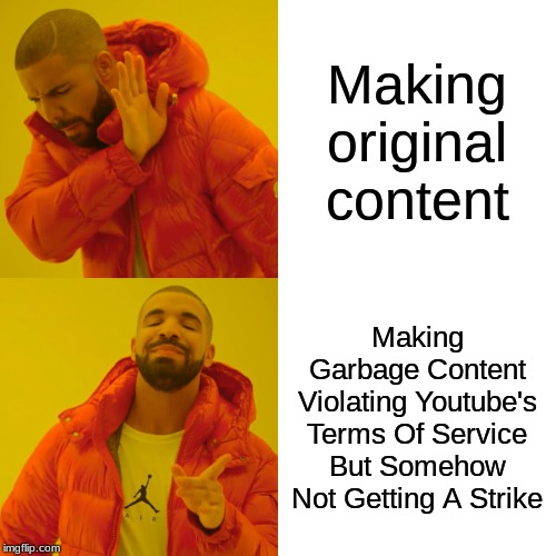 Drake Hotline Bling Meme | Making original content; Making Garbage Content Violating Youtube's Terms Of Service But Somehow Not Getting A Strike | image tagged in memes,drake hotline bling | made w/ Imgflip meme maker