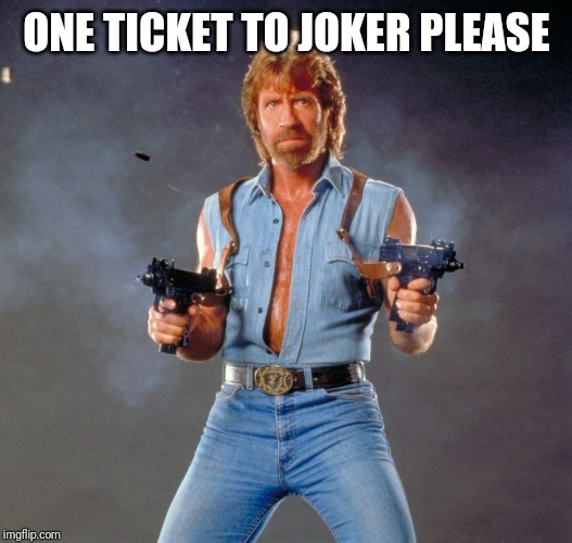 Chuck Norris Guns | ONE TICKET TO JOKER PLEASE | image tagged in memes,chuck norris guns,chuck norris | made w/ Imgflip meme maker