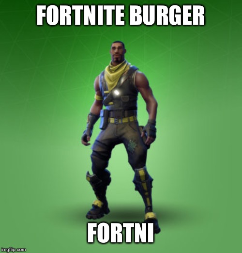 fortnite burger | FORTNITE BURGER; FORTNI | image tagged in fortnite burger | made w/ Imgflip meme maker