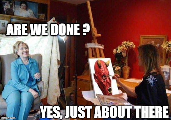 Hillary Clinton is the devil | ARE WE DONE ? YES, JUST ABOUT THERE | image tagged in hillary clinton is the devil | made w/ Imgflip meme maker