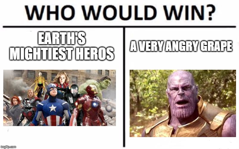 Who Would Win? Meme | EARTH'S MIGHTIEST HEROS; A VERY ANGRY GRAPE | image tagged in memes,who would win | made w/ Imgflip meme maker