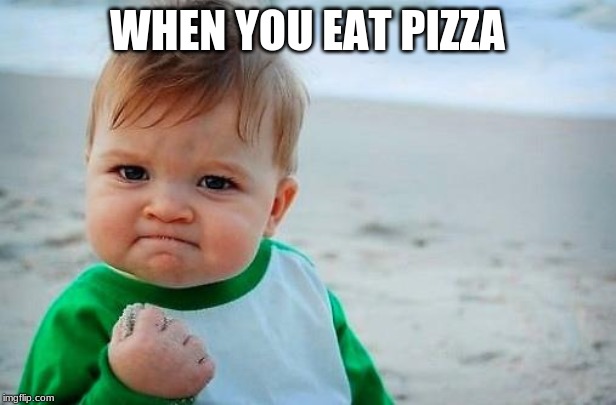 Victory Baby | WHEN YOU EAT PIZZA | image tagged in victory baby | made w/ Imgflip meme maker