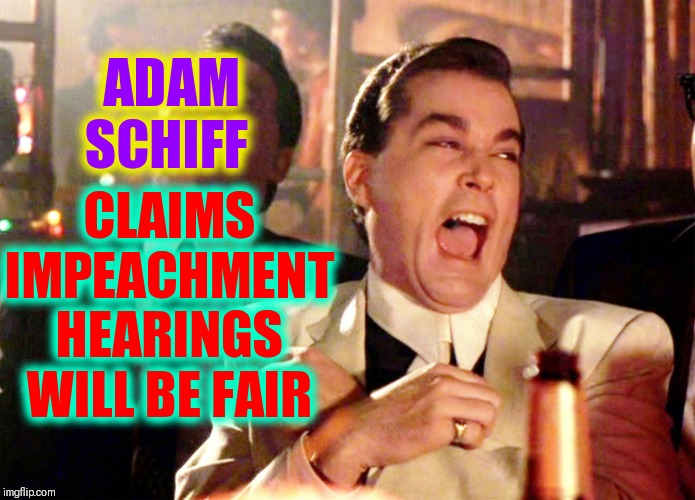 Cowardly Shifty Adam Shift says, "The fate of Democracy is in my hands." | ADAM SCHIFF; CLAIMS IMPEACHMENT HEARINGS WILL BE FAIR | image tagged in good fellas hilarious,vince vance,impeach,president trump,impeachment,adam schiff | made w/ Imgflip meme maker