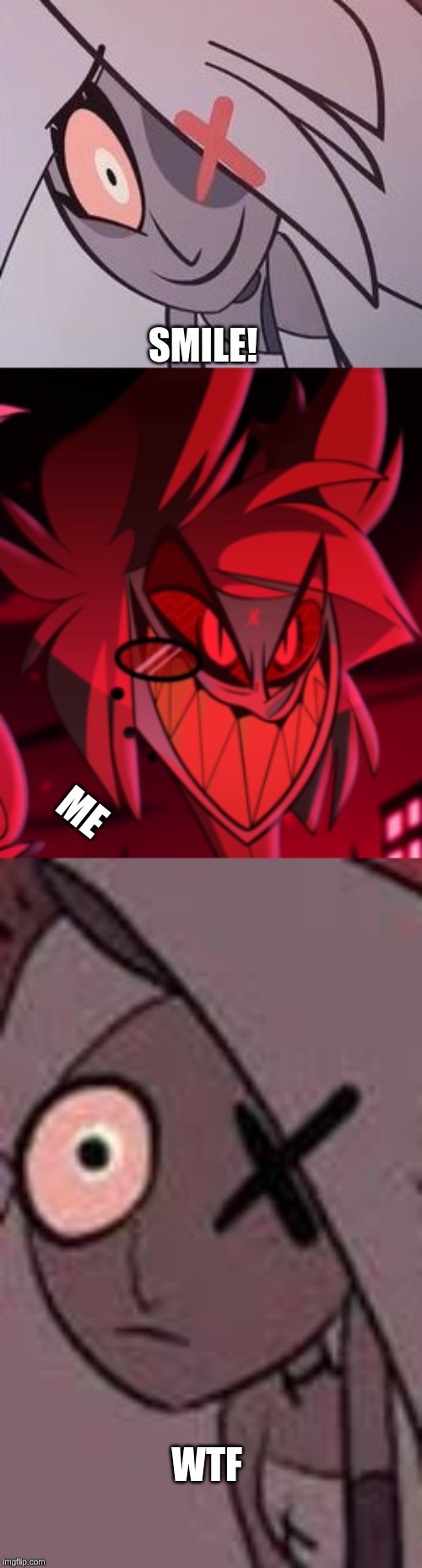 when my friends tell me to smile | SMILE! ME; WTF | image tagged in hazbin hotel | made w/ Imgflip meme maker