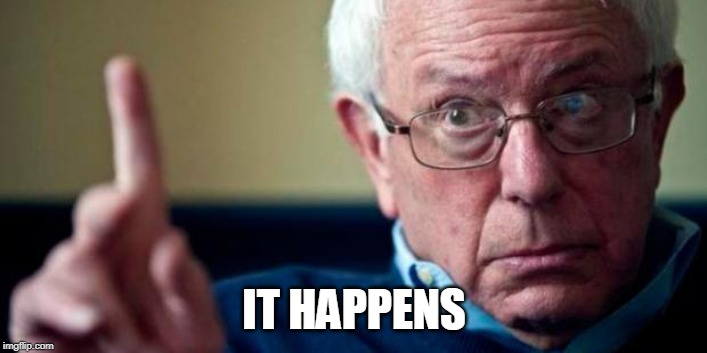 Bernie Sanders | IT HAPPENS | image tagged in bernie sanders | made w/ Imgflip meme maker