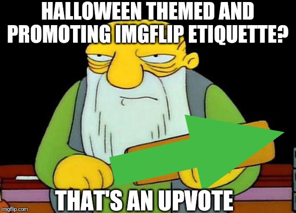 That's a paddlin' Meme | HALLOWEEN THEMED AND PROMOTING IMGFLIP ETIQUETTE? THAT'S AN UPVOTE | image tagged in memes,that's a paddlin' | made w/ Imgflip meme maker