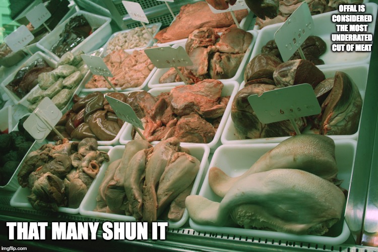 Offal | OFFAL IS CONSIDERED THE MOST UNDERRATED CUT OF MEAT; THAT MANY SHUN IT | image tagged in offal,innards,food,memes | made w/ Imgflip meme maker