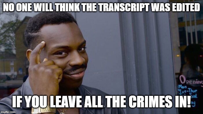 Roll Safe Think About It | NO ONE WILL THINK THE TRANSCRIPT WAS EDITED; IF YOU LEAVE ALL THE CRIMES IN! | image tagged in memes,roll safe think about it | made w/ Imgflip meme maker