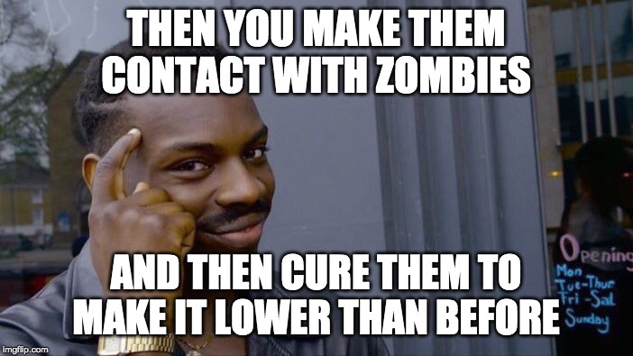 Roll Safe Think About It Meme | THEN YOU MAKE THEM CONTACT WITH ZOMBIES AND THEN CURE THEM TO MAKE IT LOWER THAN BEFORE | image tagged in memes,roll safe think about it | made w/ Imgflip meme maker