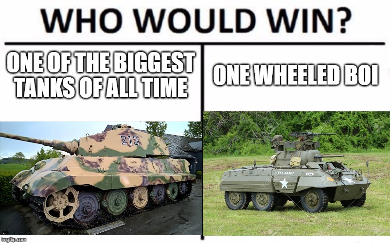 Who Would Win? Meme | ONE OF THE BIGGEST TANKS OF ALL TIME; ONE WHEELED BOI | image tagged in memes,who would win | made w/ Imgflip meme maker