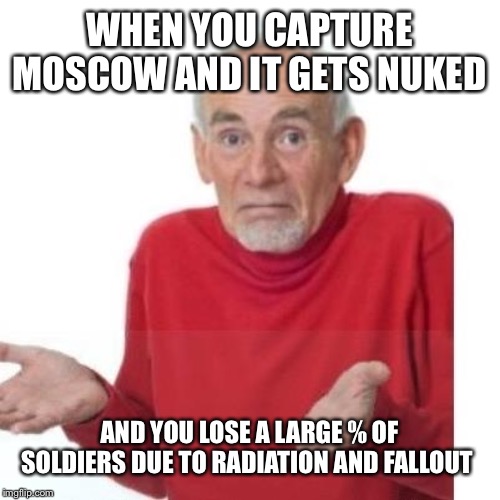 Screw the winter, it's snowing fallout | WHEN YOU CAPTURE MOSCOW AND IT GETS NUKED; AND YOU LOSE A LARGE % OF SOLDIERS DUE TO RADIATION AND FALLOUT | image tagged in i guess ill die | made w/ Imgflip meme maker