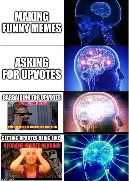 what does this say about me? | MAKING FUNNY MEMES; ASKING FOR UPVOTES; BARGAINING FOR UPVOTES; GETTING UPVOTES BEING LIKE | image tagged in memes,expanding brain | made w/ Imgflip meme maker