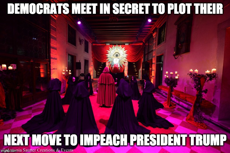 Democrats meet in secret to plot their next move to impeach President Trump | DEMOCRATS MEET IN SECRET TO PLOT THEIR; NEXT MOVE TO IMPEACH PRESIDENT TRUMP | image tagged in trump,impeach,impeach trump,maga | made w/ Imgflip meme maker