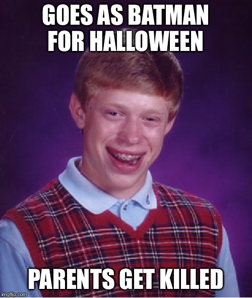 Bad Luck Brian Meme | GOES AS BATMAN FOR HALLOWEEN; PARENTS GET KILLED | image tagged in memes,bad luck brian | made w/ Imgflip meme maker