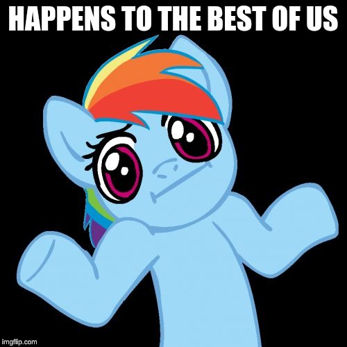 Pony Shrugs Meme | HAPPENS TO THE BEST OF US | image tagged in memes,pony shrugs | made w/ Imgflip meme maker