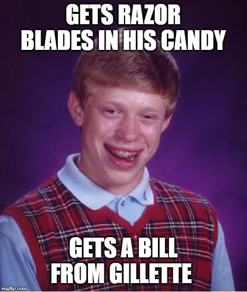 Bad Luck Brian Meme | GETS RAZOR BLADES IN HIS CANDY GETS A BILL FROM GILLETTE | image tagged in memes,bad luck brian | made w/ Imgflip meme maker
