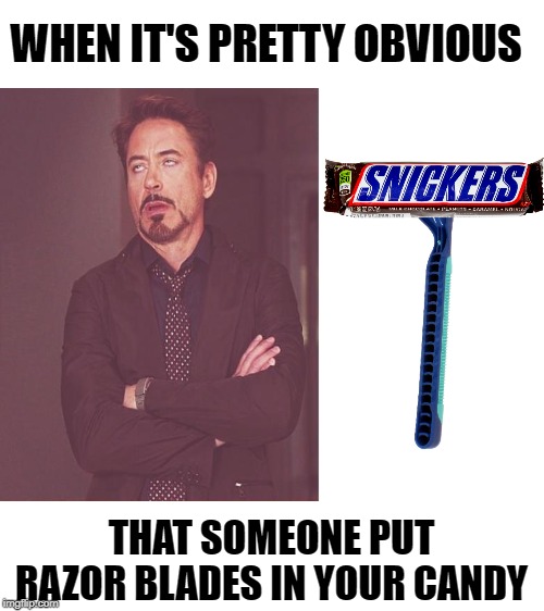 Some people don't even try : Inspired by giveuahint's meme |  WHEN IT'S PRETTY OBVIOUS; THAT SOMEONE PUT RAZOR BLADES IN YOUR CANDY | image tagged in memes,halloween,happy halloween,candy,giveuahint,funny | made w/ Imgflip meme maker
