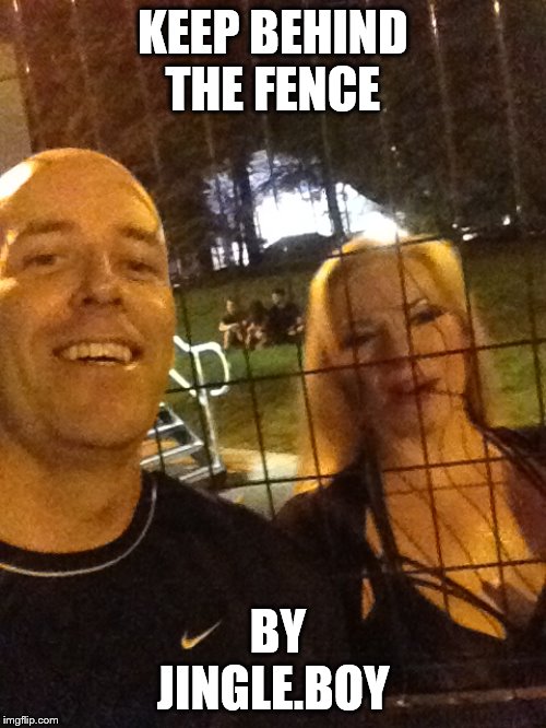 KEEP BEHIND THE FENCE; BY JINGLE.BOY | made w/ Imgflip meme maker