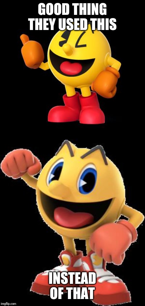 GOOD THING THEY USED THIS; INSTEAD OF THAT | image tagged in pacman_umadbro,the real pacman,pacman,smash bros,memes | made w/ Imgflip meme maker