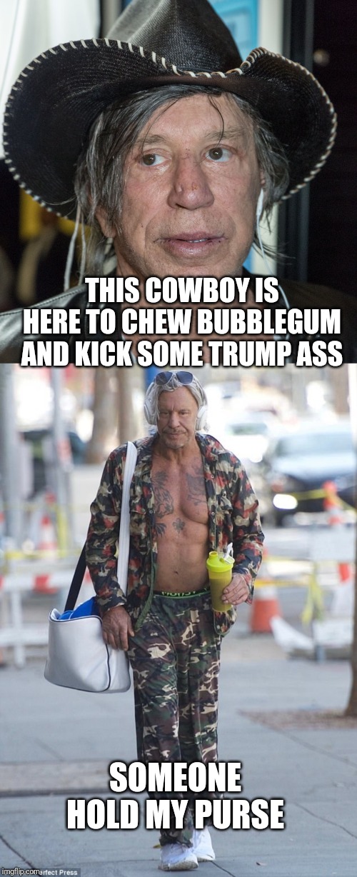 Mickey Rourke is ready to take on his biggest challenge yet, beating up Trump! | THIS COWBOY IS HERE TO CHEW BUBBLEGUM AND KICK SOME TRUMP ASS; SOMEONE HOLD MY PURSE | image tagged in mickey rourke,trump derangement syndrome,purse,scumbag hollywood,hollywood liberals,trump 2020 | made w/ Imgflip meme maker