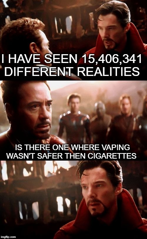 Infinity War - 14mil futures | I HAVE SEEN 15,406,341 DIFFERENT REALITIES; IS THERE ONE WHERE VAPING WASN'T SAFER THEN CIGARETTES | image tagged in infinity war - 14mil futures | made w/ Imgflip meme maker