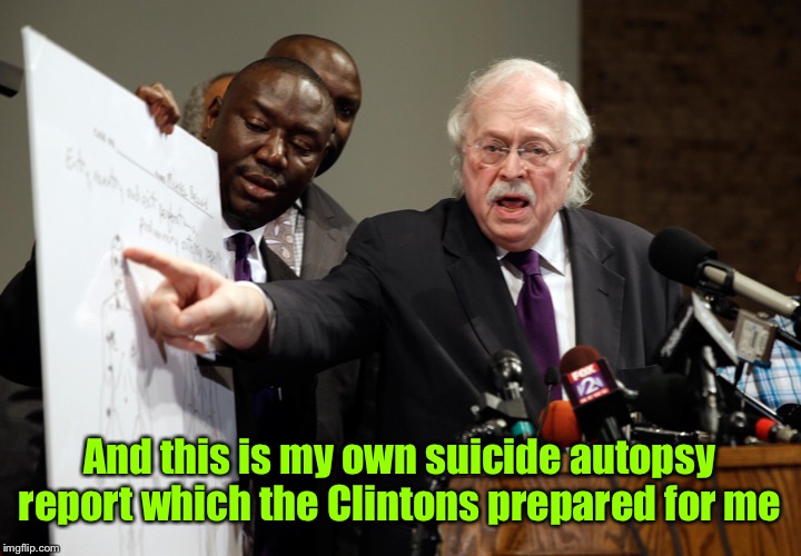 And this is my own suicide autopsy report which the Clintons prepared for me | made w/ Imgflip meme maker