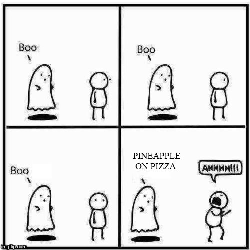 Ghost Boo | PINEAPPLE ON PIZZA | image tagged in ghost boo | made w/ Imgflip meme maker