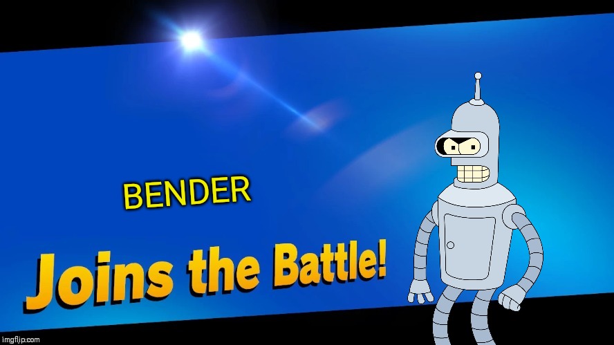 Blank Joins the battle | BENDER | image tagged in blank joins the battle,bender,futurama,memes | made w/ Imgflip meme maker