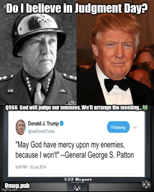 Impeach? Brace for Sweet Backfire... Q+ | Do I believe in Judgment Day? Q966  God will judge our enemies. We'll arrange the meeting...🐸; Qmap.pub | image tagged in patton,donald trump you're fired,impeach trump,deep state,judgement,gitmo | made w/ Imgflip meme maker