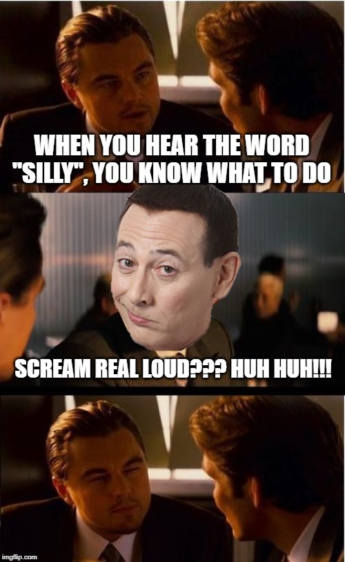 The Secret Word | SCREAM REAL LOUD??? HUH HUH!!! | image tagged in inception | made w/ Imgflip meme maker