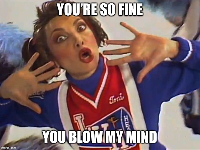 YOU’RE SO FINE YOU BLOW MY MIND | made w/ Imgflip meme maker