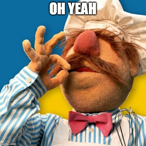 Swedish Chef | OH YEAH | image tagged in swedish chef | made w/ Imgflip meme maker