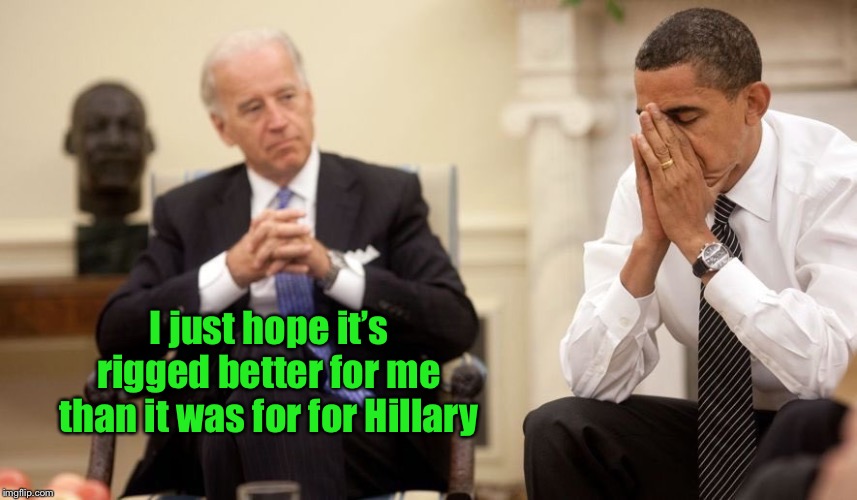 Biden Obama | I just hope it’s rigged better for me than it was for for Hillary | image tagged in biden obama | made w/ Imgflip meme maker