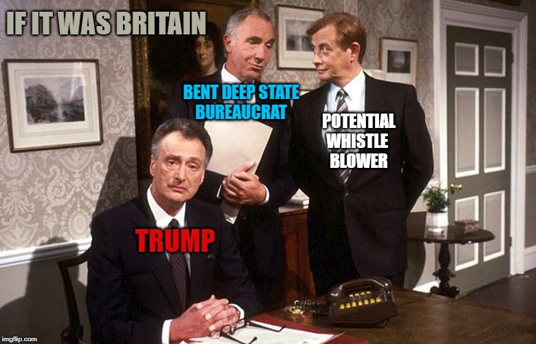 British Deep State | IF IT WAS BRITAIN; BENT DEEP STATE
BUREAUCRAT; POTENTIAL WHISTLE 
BLOWER; TRUMP | image tagged in british deep state | made w/ Imgflip meme maker