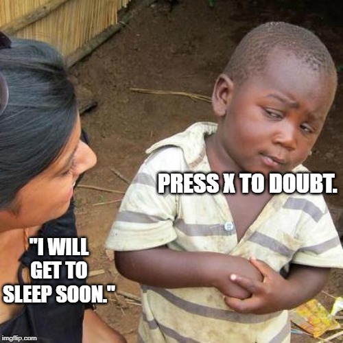 Third World Skeptical Kid | PRESS X TO DOUBT. "I WILL GET TO SLEEP SOON." | image tagged in memes,third world skeptical kid | made w/ Imgflip meme maker