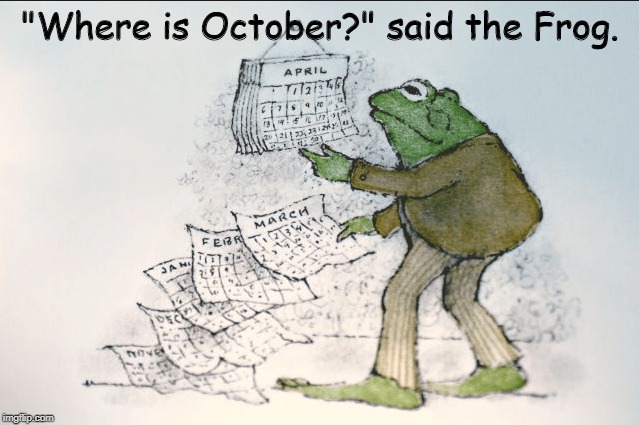 frog and toad calendar | "Where is October?" said the Frog. | image tagged in frog and toad calendar | made w/ Imgflip meme maker