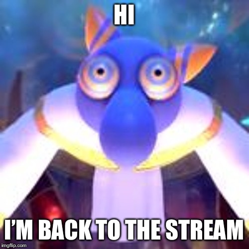 Hyness unhooded | HI; I’M BACK TO THE STREAM | image tagged in hyness unhooded | made w/ Imgflip meme maker