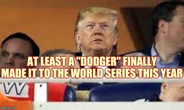 Draft | AT LEAST A "DODGER" FINALLY MADE IT TO THE WORLD SERIES THIS YEAR | image tagged in memes,trump unfit unqualified dangerous,liar in chief,impeach trump,lock him up,draft dodger | made w/ Imgflip meme maker