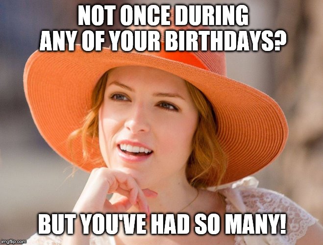 Condescending Kendrick | NOT ONCE DURING ANY OF YOUR BIRTHDAYS? BUT YOU'VE HAD SO MANY! | image tagged in condescending kendrick | made w/ Imgflip meme maker