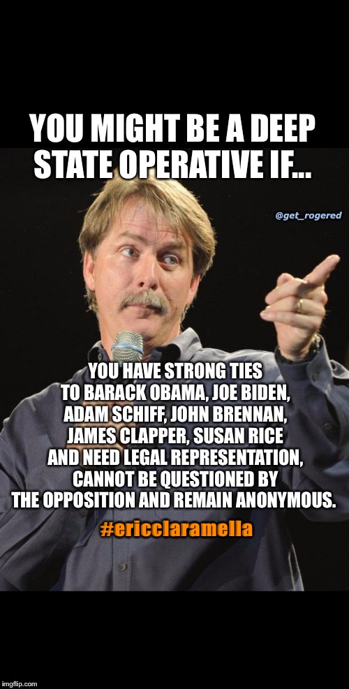 Jeff Foxworthy  | YOU MIGHT BE A DEEP STATE OPERATIVE IF... @get_rogered; YOU HAVE STRONG TIES TO BARACK OBAMA, JOE BIDEN, ADAM SCHIFF, JOHN BRENNAN, JAMES CLAPPER, SUSAN RICE AND NEED LEGAL REPRESENTATION, CANNOT BE QUESTIONED BY THE OPPOSITION AND REMAIN ANONYMOUS. #ericcIaramella | image tagged in jeff foxworthy | made w/ Imgflip meme maker