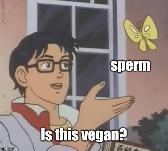 Is This A Pigeon Meme | sperm Is this vegan? | image tagged in memes,is this a pigeon | made w/ Imgflip meme maker