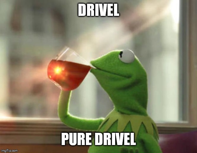 But That's None Of My Business (Neutral) Meme | DRIVEL PURE DRIVEL | image tagged in memes,but thats none of my business neutral | made w/ Imgflip meme maker