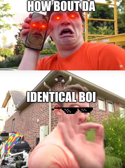 Being identical with ur wallpaper | HOW BOUT DA; IDENTICAL BOI | image tagged in unspeakable | made w/ Imgflip meme maker