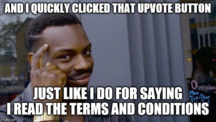 Roll Safe Think About It Meme | AND I QUICKLY CLICKED THAT UPVOTE BUTTON JUST LIKE I DO FOR SAYING I READ THE TERMS AND CONDITIONS | image tagged in memes,roll safe think about it | made w/ Imgflip meme maker