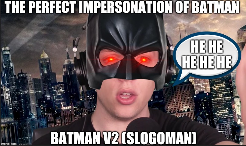 THE PERFECT IMPERSONATION OF BATMAN; HE HE HE HE HE; BATMAN V2 (SLOGOMAN) | made w/ Imgflip meme maker