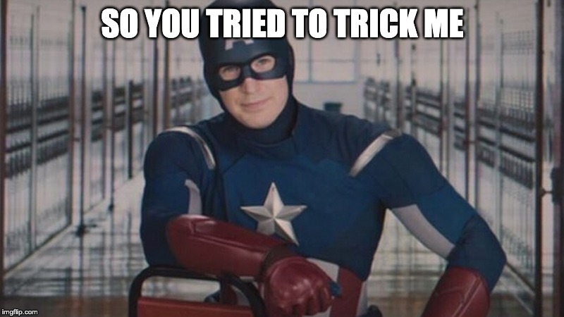 captain america so you | SO YOU TRIED TO TRICK ME | image tagged in captain america so you | made w/ Imgflip meme maker