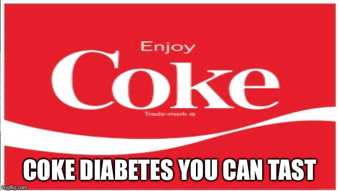 Plz upvote | COKE DIABETES YOU CAN TASTE | image tagged in coke can | made w/ Imgflip meme maker