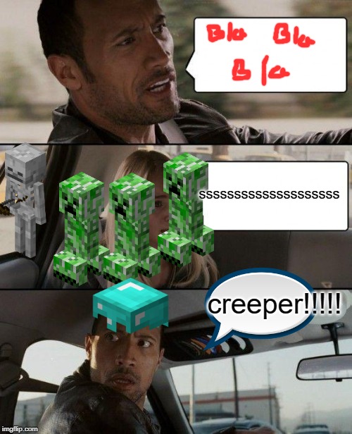 The Rock Driving Meme | ssssssssssssssssssss; creeper!!!!! | image tagged in memes,the rock driving | made w/ Imgflip meme maker