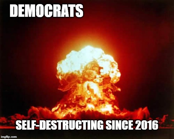 Democrats | DEMOCRATS; SELF-DESTRUCTING SINCE 2016 | image tagged in memes,nuclear explosion,democrats,leftists,congress | made w/ Imgflip meme maker