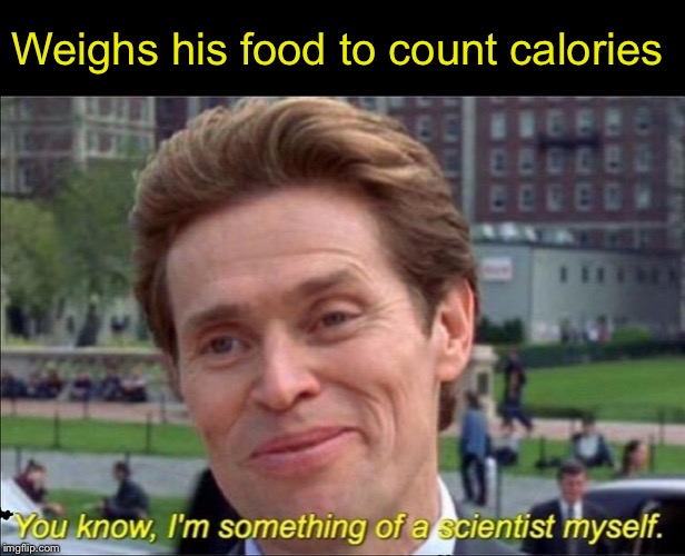 You know, I'm something of a scientist myself | Weighs his food to count calories | image tagged in you know i'm something of a scientist myself,memes,spiderman | made w/ Imgflip meme maker